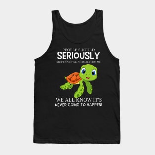 Turtle People Should Seriously Stop Expecting Normal From Me Never Happen Tank Top